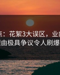黑料盘点：花絮3大误区，业内人士上榜理由极具争议令人刷爆评论