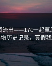 后台截图流出——17c一起草原创视频疑似新增历史记录，真假我给你看