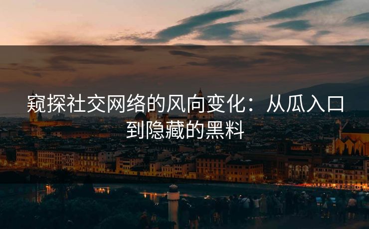 窥探社交网络的风向变化：从瓜入口到隐藏的黑料